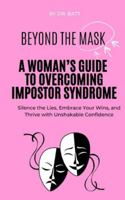 Beyond the mask:: A Woman's Guide to Overcoming Impostor Syndrome B0G4F3GDTF Book Cover