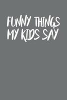 Funny Things My Kids Say: Best gift idea for mom or dad to remember all the quotes of your kids. 6x9 inches, 100 pages. 1077405251 Book Cover