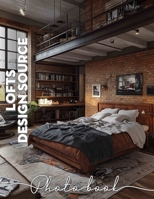 Lofts Design Source Photo Book: Inspiration Gallery Featuring 40 Unique Loft Interiors For Design Enthusiasts And Homeowners B0DQ41SHDQ Book Cover