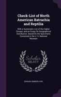 Check-List of North American Batrachia and Reptilia: With a Systematic List of the Higher Groups, and an Essay on Geographical Distribution. Based on the Specimens Contained in the U. S. National Muse 3337886841 Book Cover