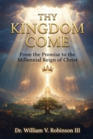 THY KINGDOM COME: From the Promise to the Millennial Reign of Christ B0H5KMNS5R Book Cover