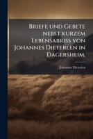 Briefe Und Gebete Nebst Kurzem Lebensabriss Von Johannes Dieterlen In Dagersheim: Hrsg. Von Einer Gesellschaft Wahrheitsliebender Freunde... 1275179150 Book Cover