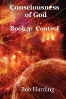 Consciousness of God Book 3: Control 1470923432 Book Cover