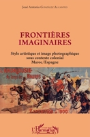 Frontières imaginaires: Style artistique et image photographique sous contexte colonial Maroc / Espagne Maroc / Espagne (Harmattan Le Grand Maghreb) (French Edition) 2343192642 Book Cover