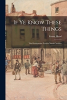If Ye Know These Things: the Presbyterian Task in North Carolina 101342705X Book Cover