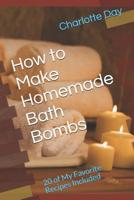 How to Make Homemade Bath Bombs: 20 of My Favorite Recipes Included 1091082022 Book Cover