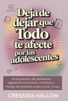 DEJA DE DEJAR QUE TODO TE AFECTE POR LAS ADOLESCENTES: Guía práctica de resiliencia, regulación emocional, confianza y manejo de ansiedad, presión social y límites (Spanish Edition) B0GR3YK8S9 Book Cover