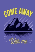 Come Away With Me: This is the last thing you always forget to take with - Cute Mountains Hiniking travel Notebool to write your Good Thoughts in - Gift Idea for Girl Dad Diary 1692556185 Book Cover