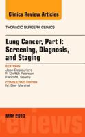 Lung Cancer, Part I: Screening, Diagnosis, and Staging, an Issue of Thoracic Surgery Clinics 1455773409 Book Cover