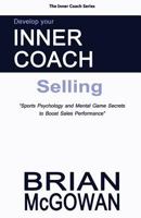 Develop Your Inner Coach: Selling: Sports Psychology and Mental Game Secrets to Boost Sales Performance (The Inner Coach Series) 149732419X Book Cover