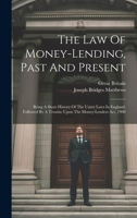 The Law Of Money-lending, Past And Present: Being A Short History Of The Usury Laws In England, Followed By A Treatise Upon The Money-lenders Act, 1900 1022374613 Book Cover