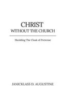 Christ Without the Church: Shedding the Cloak of Pretense B0F5B4HDX4 Book Cover