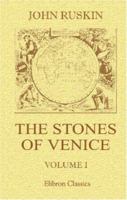 The Stones of Venice: Introductory Chapters and Local Indices for the Use of Travellers While Staying in Venice and Verona; Volume 1 1787372804 Book Cover