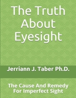 The Truth About Eyesight: The Cause And Remedy For Imperfect Sight 1729741622 Book Cover