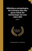 Bibliotheca entomologica, die Litteratur über das ganze Gebiet der Entomologie, bis zum Jahre 1862; Band 01 1360564578 Book Cover