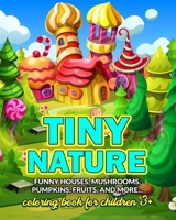 Tiny nature - coloring book for children 3+: Funny homes, mushrooms, pumpkins, fruits, and more... B0CBQWYPSZ Book Cover