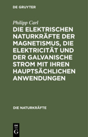 Die elektrischen Naturkräfte der Magnetismus, die Elektricität und der galvanische Strom mit ihren hauptsächlichen Anwendungen (German Edition) 3486723715 Book Cover