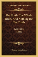 The Truth, The Whole Truth, And Nothing But The Truth: Letter One 1120934575 Book Cover