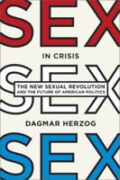 Sex in Crisis: The New Sexual Revolution and the Future of American Politics 0465002145 Book Cover