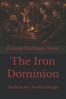 The Iron Dominion: The Rune Arc- The First Weight (Legends of the Iron Dominion) B0GKFBKGNM Book Cover