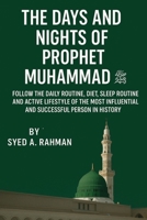 The Days and Nights of Prophet Muhammad (Pbuh): Follow the Daily Routine, Diet, Sleep Routine, and Active Lifestyle of the Most Influential and Successful Person in History (Mother of All Routines) B0GC5LSFFM Book Cover