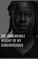 The UNBEARABLE WEIGHT of MY SUBCONSCIOUS: By J. Unbeknowst B08GV97SBQ Book Cover