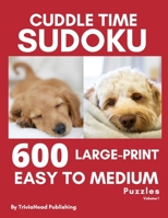 CUDDLE TIME SUDOKU: 600 Large-Print Easy to Medium Puzzles, Volume 1 B08HTJ77BN Book Cover