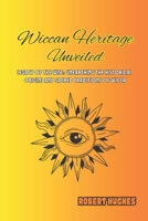 Wiccan Heritage Unveiled: Legacy of the Wise: Unearthing the Historical Origins and Sacred Traditions of Wicca B0CQP9119L Book Cover