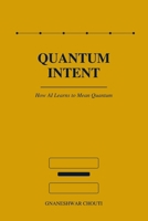 Quantum Intent: How AI Learns To Mean Quantum B0HH963WKF Book Cover