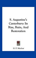 S. Augustine's Canterbury: Its Rise, Ruin, and Restoration 1162746033 Book Cover