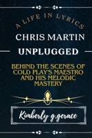 A LIFE IN LYRICS: CHRIS MARTIN UNPLUGGED: BEHIND THE SCENES OF COLD PLAY'S MAESTRO AND HIS MELODIC MASTERY B0CWDSK6T5 Book Cover