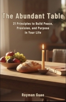 The Abundant Table: 21 Principles to Build Peace, Provision, and Purpose in Your Life B0G6YB7Y2K Book Cover
