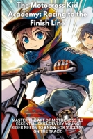 The Motocross Kid Academy: Racing to the Finish Line: Master the Art of Motocross: 10 Essential Skills Every Young Rider Needs to Know for Success B0DVFYB2K4 Book Cover