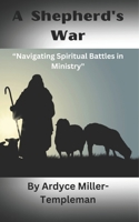 A Shepherds War: Navigating Spiritual Battles in Ministry B0CF4J4BP8 Book Cover