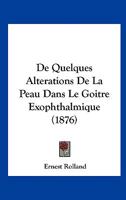 De Quelques Alterations De La Peau Dans Le Goitre Exophthalmique (1876) 1160061742 Book Cover