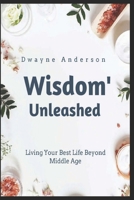 Wisdom Unleashed: Living Your Best Life Beyond Middle Age B0C1JB5LK7 Book Cover