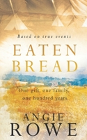 Eaten Bread: One Gift, One Family, One Hundred Years 178199420X Book Cover