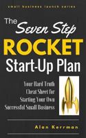 The Seven Step Rocket Start-Up Plan: Your Hard Truth Cheat Sheet for Starting Your Own Successful Small Business 153334499X Book Cover