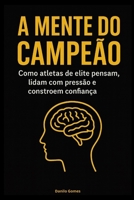 A mente do campeão: Como atletas de elite pensam, lidam com pressão e constroem confiança (Portuguese Edition) B0G6SYKMXZ Book Cover