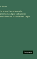 Ueber das Formelwesen im griechischen Epos und epische Reminiscenzen in der älteren Elegie (German Edition) 3386418449 Book Cover