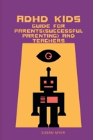 ADHD Kids: Guide For Parents(Successful Parenting) And Teachers B0BHR8KTC4 Book Cover