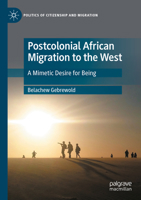 Postcolonial African Migration to the West: A Mimetic Desire for Being 3031585674 Book Cover