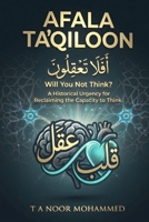 AFALA TA'QILOON — Will You Not Think?: A Historical Urgency for Reclaiming the Capacity to Think B0GY8PDLWC Book Cover