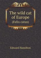 The Wild Cat of Europe Felix Catus 1015905595 Book Cover