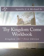 Thy Kingdom Come Workbook : Kingdom 101 1717109853 Book Cover