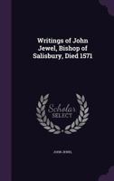 Writings of John Jewel, Bishop of Salisbury, died 1571 0548723680 Book Cover