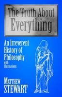 The Truth About Everything: An Irreverent History of Philosophy with Illustrations 1573921106 Book Cover