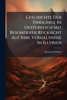 Geschichte Der Findlinge In Oesterreich: Mit Besonderer Rucksicht Auf Ihre Verhaltnisse In Illyrien (1846) 1274727081 Book Cover
