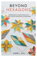 Beyond Hexagons: Modern English Paper Piecing with Unique Shapes and Designs for Beginners B0FMXQ3V47 Book Cover