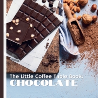 The Little Coffee Table Book: Chocolate: A journey through the history, science, and artistry of one of the world's most beloved treats. B0DS9MMBJT Book Cover